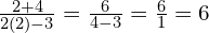 \frac{2+4}{2(2)-3} = \frac{6}{4-3} = \frac{6}{1} = 6