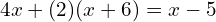 4x + (2)(x + 6) = x - 5